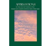 Affirmations - for those who don't believe in them because even a skeptic sometimes needs a little magic