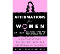 Affirmations For WOMEN To Live Boldly: Ignite Inner Strength, Celebrate Self-worth, and Build Unshakable Confidence: 5