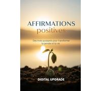 Affirmations positives: Des mots puissants pour transformer ta pensée et ta vie