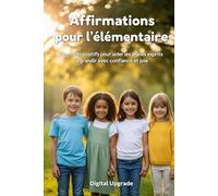 Affirmations pour l'élémentaire: Des mots positifs pour aider les jeunes esprits à grandir avec confiance et joie