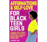 Affirmations & Self-Love for Black Teen Girls: 10 Simple Steps to Build Confidence and Create a Life You Truly Love with Guided Prompts and Affirmations