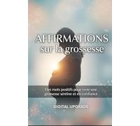 Affirmations sur la grossesse: Des mots positifs pour vivre une grossesse sereine et en confiance