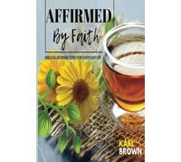 Affirmed By Faith: Biblical Affirmations for Everyday Life