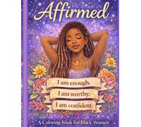 Affirmed ( I Am Enough, I Am Worthy, I Am Confident ): An Empowering Coloring Book for Black Women