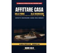 AFFITTARE CASA DALLA FIRMA ALLA RICONSEGNA: Il manuale operativo con 20 mo...