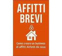 AFFITTI e BREVI: Come creare un business di affitti Airbnb da casa