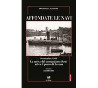 Affondate le navi. 9 settembre 1943. La scelta del comandante Roni salva il porto di Savona