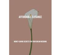 Affordable Elegance: Money-Saving Secrets For Your Dream Wedding
