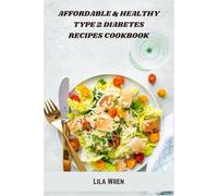 Affordable & Healthy Type 2 Diabetes Recipes Cookbook: Nutritious, Budget-Friendly Meal Ideas to Manage Blood Sugar, Support Weight Loss, and Boost ... for Everyday Cooking and Long-Term Wellness