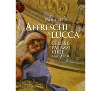 Affreschi a Lucca. Chiese, palazzi, ville (1670-1770)