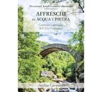 Affreschi di acqua e pietra. Cammini e paesaggi dell'Alta Lunigiana