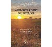 AFFRONTA E VINCI GLI OSTACOLI: Niente fa paura quando sai come affrontarlo!