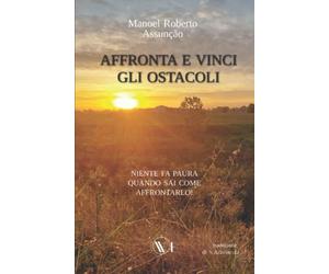 AFFRONTA E VINCI GLI OSTACOLI: Niente fa paura quando sai come affrontarlo!