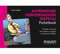 Affrontare conversazioni difficili. Consigli e tecniche per imparare a gestire conversazioni difficili
