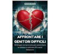 Affrontare i Genitori Difficili: Strategie comprovate per Potenziare te stesso e coltivare Più sano Relazioni
