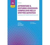Affrontare il disturbo ossessivo-compulsivo nello spettro autistico. Un manuale per terapisti basato sulla CBT