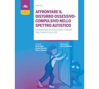 Affrontare il disturbo ossessivo-compulsivo nello spettro autistico. Un workbook per adolescenti e giovani adulti basato sulla CBT. Con espansione online