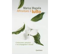 Affrontare Il Lutto. Conoscerne I Processi E Accompagnare Il Vissuto