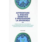 Affrontare il rischio genetico e proteggere la speranza. Storia e risultati di un modello di collaborazione tra ricercatori, medici e famiglie con malattia di Huntington