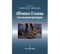 Affrontare il trauma. Verso una psicoterapia integrata - 2021 - A