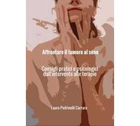 Affrontare il tumore al seno. Consigli pratici e psicologici dall'intervento alle terapie