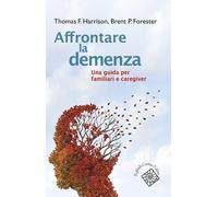 AFFRONTARE LA DEMENZA - HARRISON THOMAS, FORESTER BRENT - RAFFAELLO CORTINA