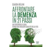 Affrontare la demenza in 21 passi: Un percorso di cura verso una migliore qualità della vita