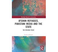Afghan Refugees, Pakistani Media and the State: The Missing Peace