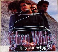 AFGHAN WHIGS - Flip Your Whig