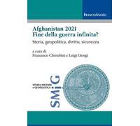 Afghanistan 2021 fine della guerra infinita? Storia, geopolitica, diritto, sicurezza