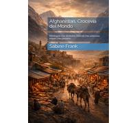 Afghanistan, Crocevia del Mondo: Montagne che dividono, mercati che uniscono, imperi che passano