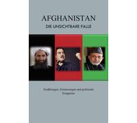 Afghanistan Die unsichtbare Falle: Erzählungen, Erinnerungen und politische Ereignisse