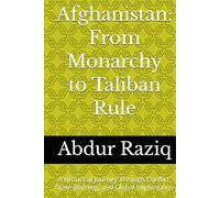 Afghanistan: From Monarchy to Taliban Rule: A Historical Journey Through Conflict, State-Building, and Global Implications