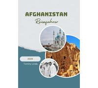 AFGHANISTAN Reiseführer 2025: Ein umfassender Reisebegleiter mit Top-Unterkünften, lokalen Restaurants, Transporttipps und unvergesslichen kulturellen und Outdoor-Aktivitäten
