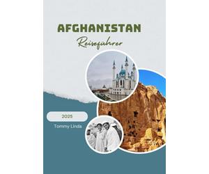 AFGHANISTAN Reiseführer 2025: Ein umfassender Reisebegleiter mit Top-Unterkünften, lokalen Restaurants, Transporttipps und unvergesslichen kulturellen und Outdoor-Aktivitäten
