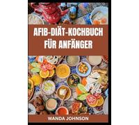 AFIB-DIÄT-KOCHBUCH FÜR ANFÄNGER