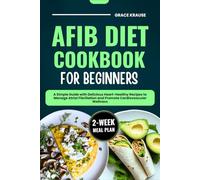 AFIB DIET COOKBOOK FOR BEGINNERS: Simple Guide with Delicious Heart-Healthy Recipes to Manage Atrial Fibrillation and Promote Cardiovascular Wellness (2-Week Meal Plan)