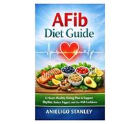 AFib Diet Guide: A Heart-Healthy Eating Plan to Support Rhythm, Reduce Triggers, and Live With Confidence