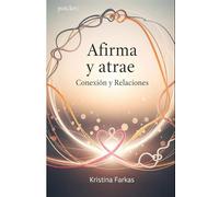 Afirma Tu Mente. Conexión y Relaciones: Afirmaciones sobre amor, protección , agradecimiento, honra, empoderamiento, conexión. Una afirmacion para cada dia