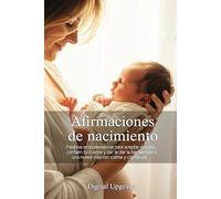 Afirmaciones de nacimiento: Palabras empoderadoras para aceptar el parto, confiar en tu cuerpo y dar la bienvenida a una nueva vida con calma y confianza