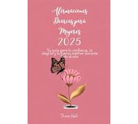 Afirmaciones Diarias para Mujeres 2025: Su guía para la confianza, la alegría y la fuerza interior durante todo el año