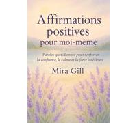 Afirmaciones positivas para mí: Palabras diarias para desarrollar confianza, calma y fuerza interior