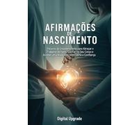Afirmações de Nascimento: Palavras de Empoderamento para Abraçar o Trabalho de Parto, Confiar no Seu Corpo e Acolher uma Nova Vida com Calma e Confiança