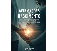 Afirmações de Nascimento: Palavras de Empoderamento para Abraçar o Trabalho de Parto, Confiar no Seu Corpo e Acolher uma Nova Vida com Calma e Confiança