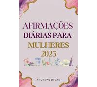 Afirmações Diárias para Mulheres 2025: 365 dias de declarações inspiradoras para confiança, resiliência e sucesso