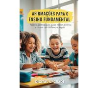 Afirmações para o Ensino Fundamental: Palavras positivas para ajudar mentes jovens a crescer com confiança e alegria