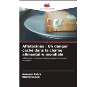 Aflatoxines : Un danger caché dans la chaîne alimentaire mondiale: Aflatoxines : la menace silencieuse pour la santé humaine