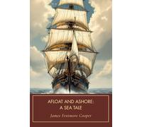 Afloat and Ashore: A Sea Tale: An American Maritime Classic, Completely Restored Edition