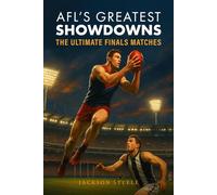 AFL's Greatest Showdowns: The Ultimate Finals Matches: Relive the Drama, the Triumphs, and the Legendary Moments of the AFL’s Most Iconic Finals