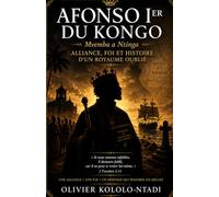 Afonso Ier du Kongo -Mvemba a Nzinga- : Alliance, Foi et Histoire d’un Royaume oublié